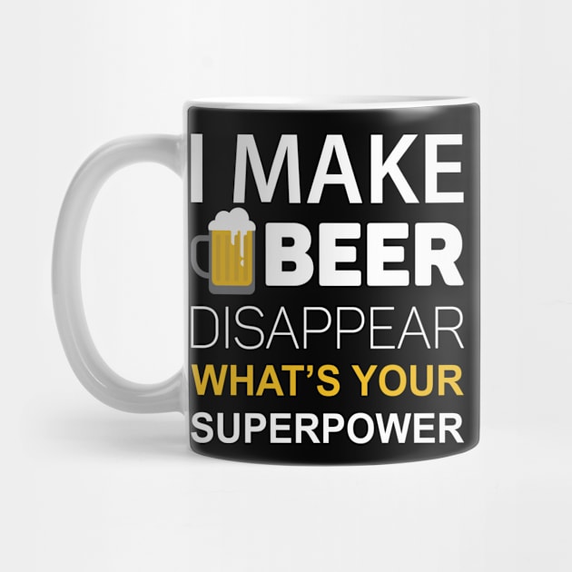 I Make Beer Disappear, What's Your Superpower by HelloShirt Design